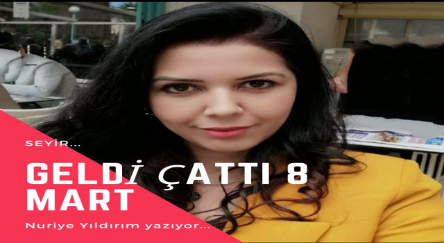 Geldi Çattı 8 Mart...