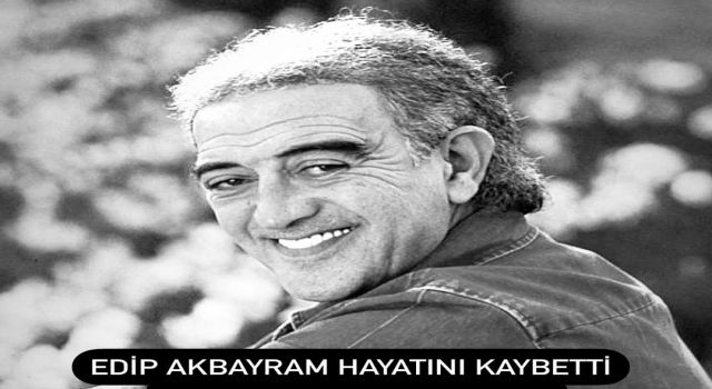 Usta Sanatçı Edip Akbayram hayatını kaybetti