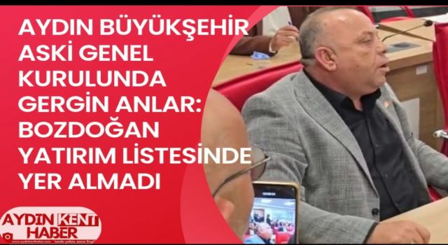 AYDIN BÜYÜKŞEHİR ASKİ GENEL KURULUNDA GERGİN ANLAR: BOZDOĞAN YATIRIM LİSTESİNDE YER ALMADI