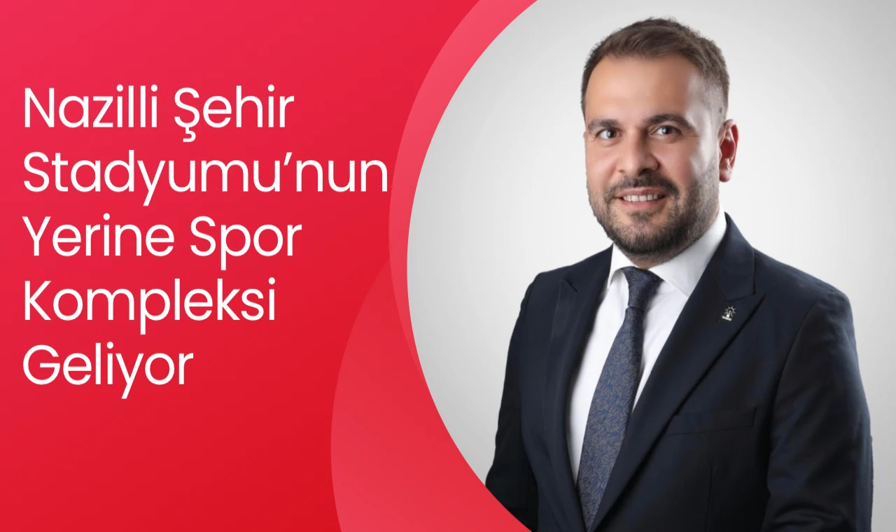 Nazilli Şehir Stadyumu’nun Yerine Spor Kompleksi Geliyor