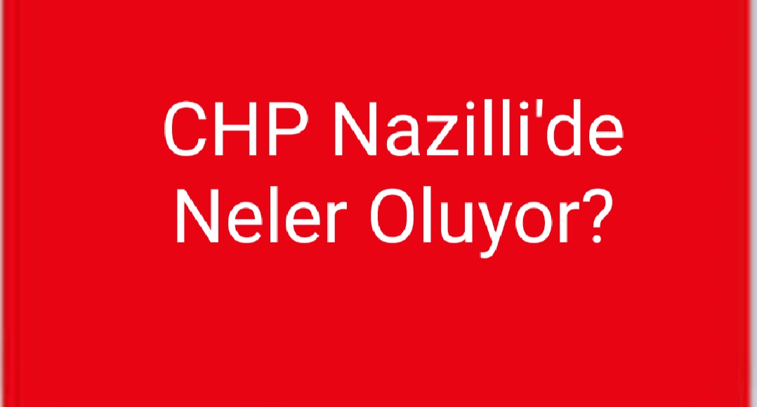 Nazilli CHP'de Neler Oluyor?