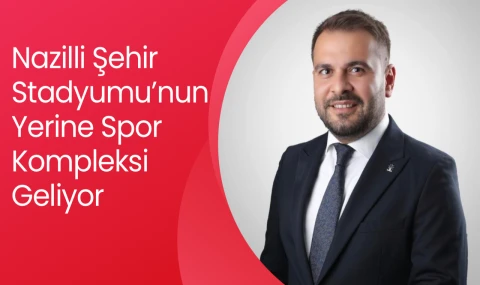 Nazilli Şehir Stadyumu’nun Yerine Spor Kompleksi Geliyor